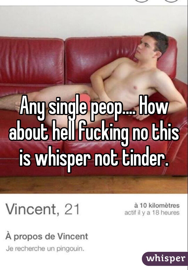 Any single peop.... How about hell fucking no this is whisper not tinder. 