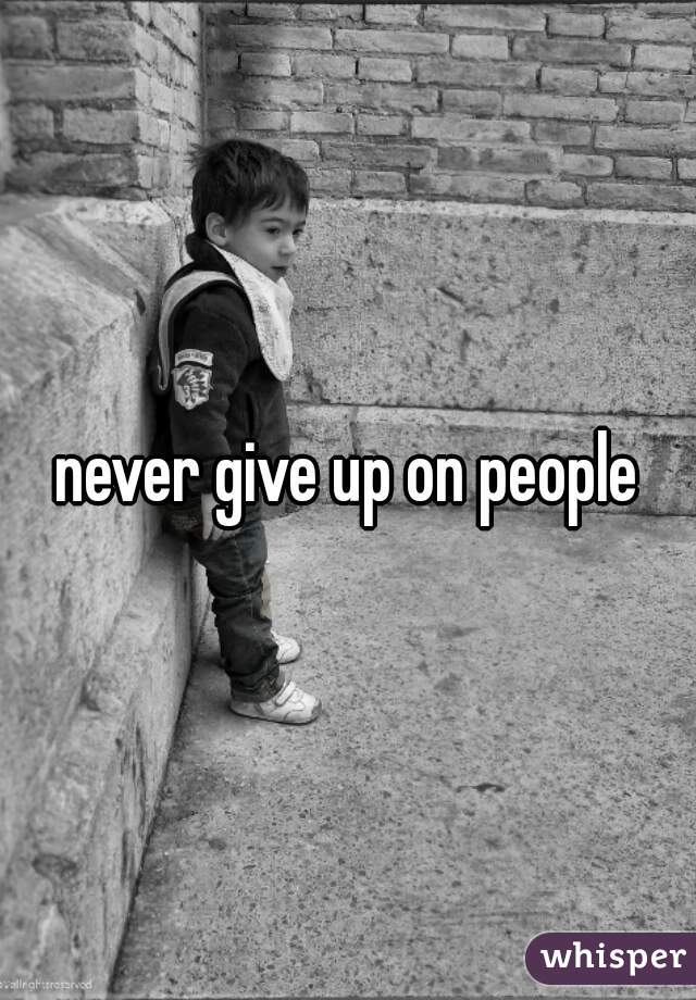 never give up on people