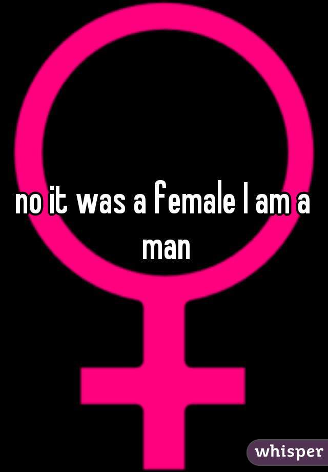 no it was a female I am a man