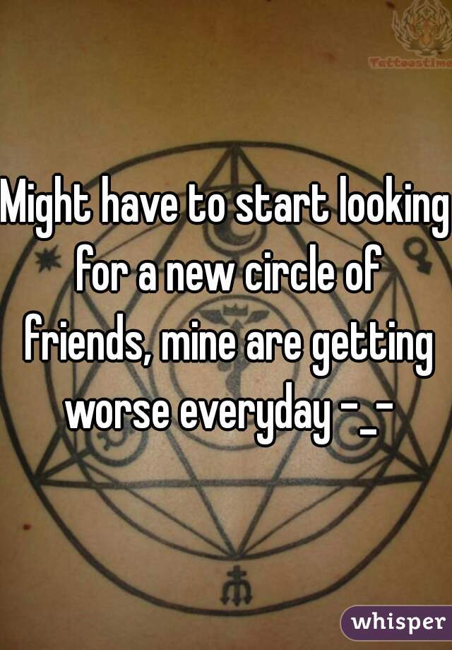 Might have to start looking for a new circle of friends, mine are getting worse everyday -_-