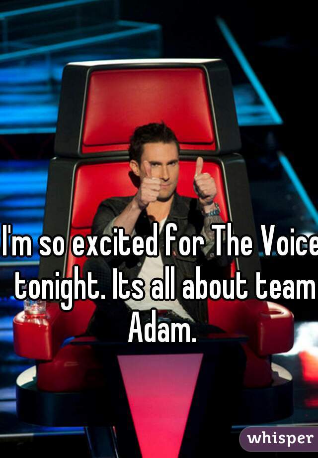 I'm so excited for The Voice tonight. Its all about team Adam. 
