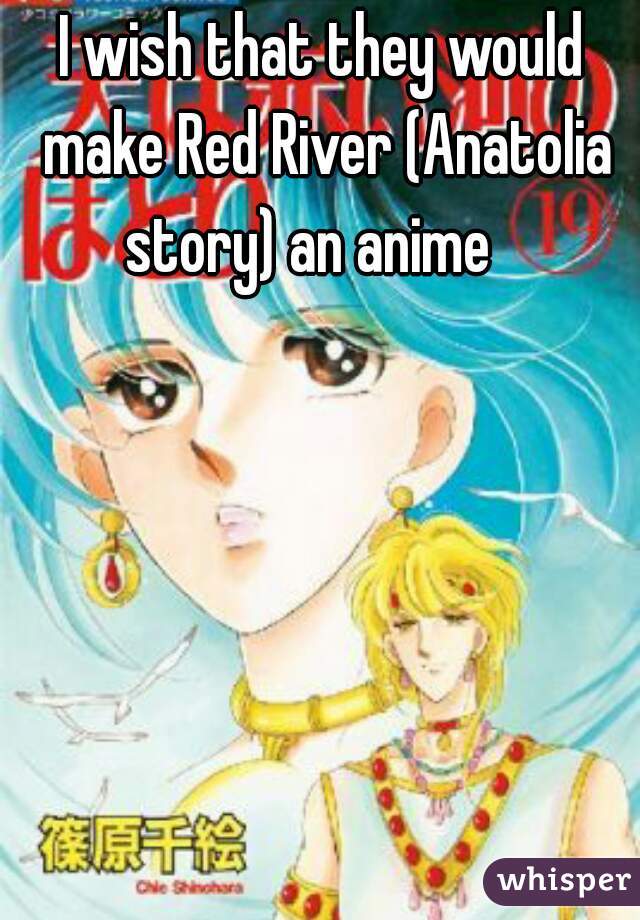 I wish that they would make Red River (Anatolia story) an anime   