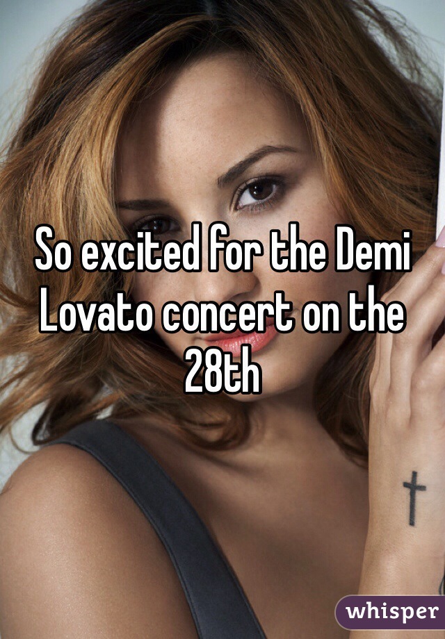 So excited for the Demi Lovato concert on the 28th