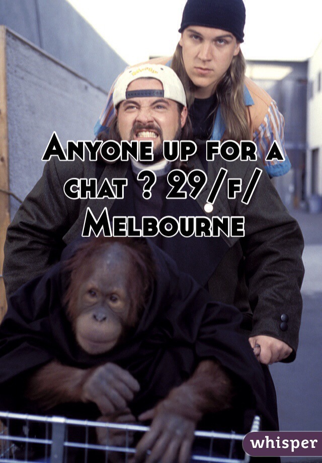 Anyone up for a chat ? 29/f/Melbourne 