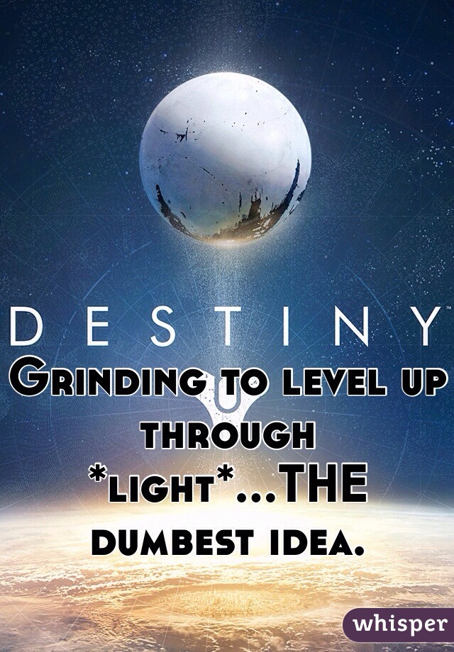 Grinding to level up through *light*...THE dumbest idea.