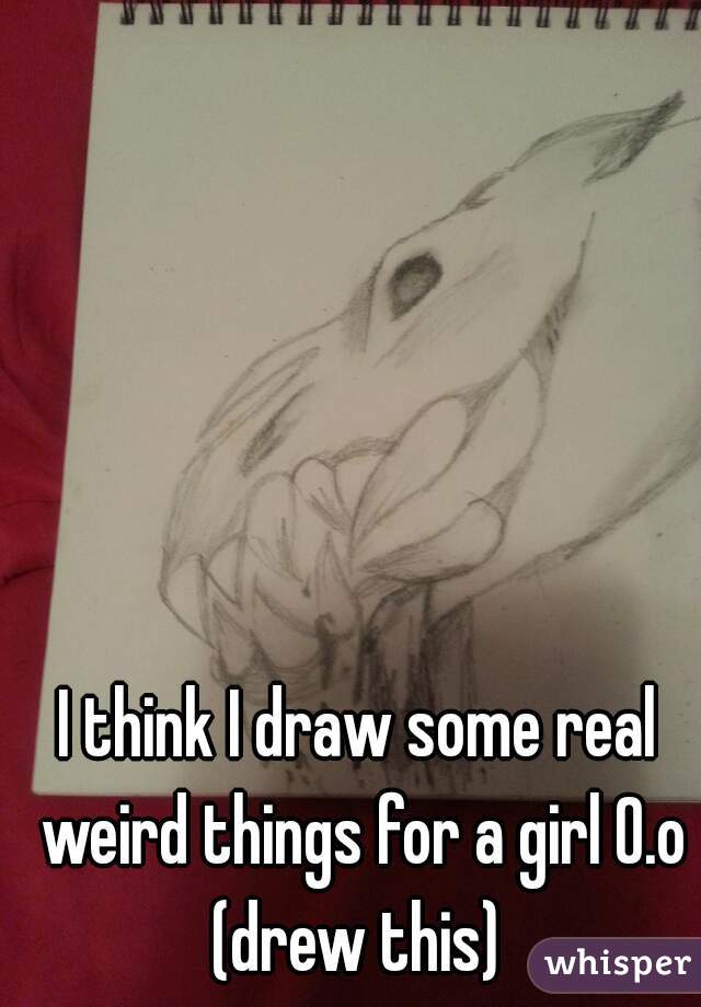 I think I draw some real weird things for a girl 0.o
(drew this)
