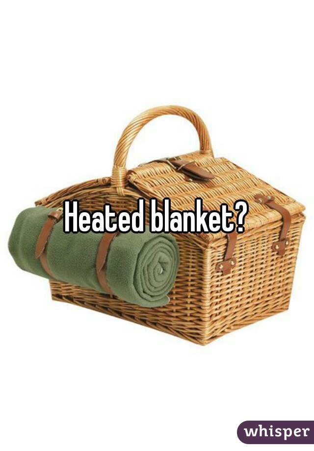 Heated blanket?