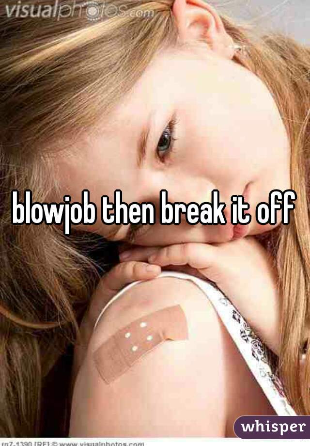blowjob then break it off