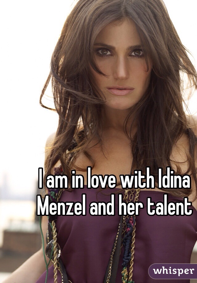 I am in love with Idina Menzel and her talent