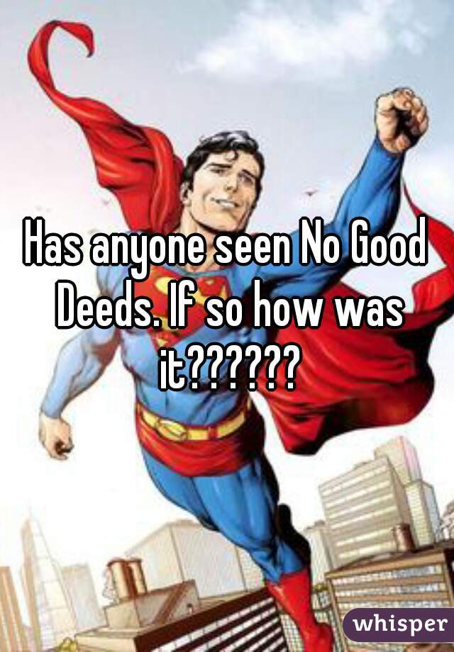 Has anyone seen No Good Deeds. If so how was it??????