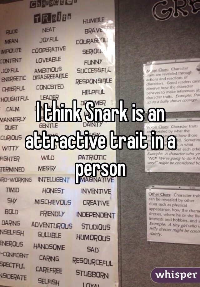 I think Snark is an attractive trait in a person 