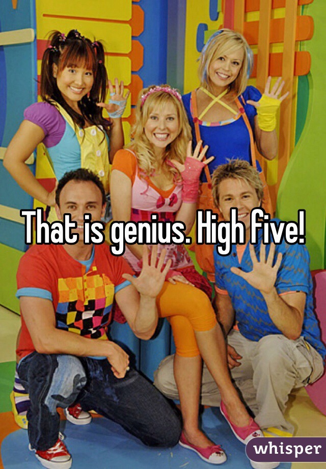 That is genius. High five!