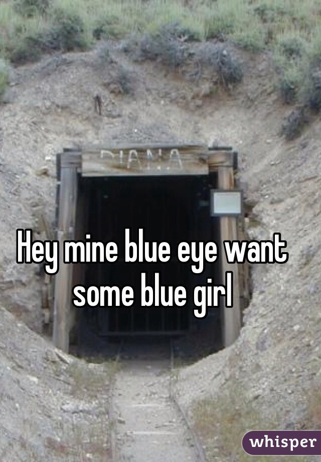 Hey mine blue eye want some blue girl