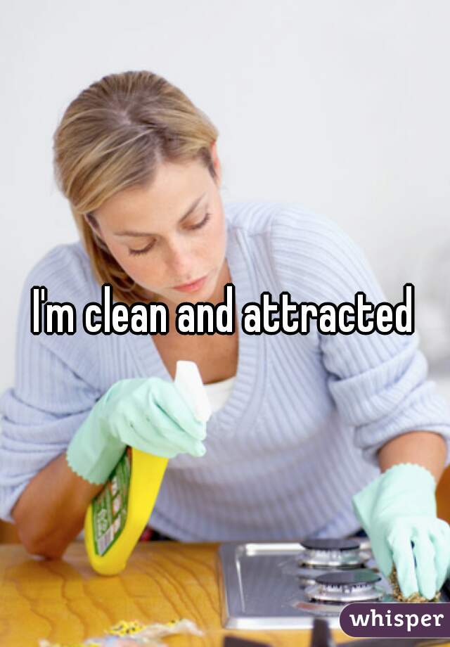 I'm clean and attracted