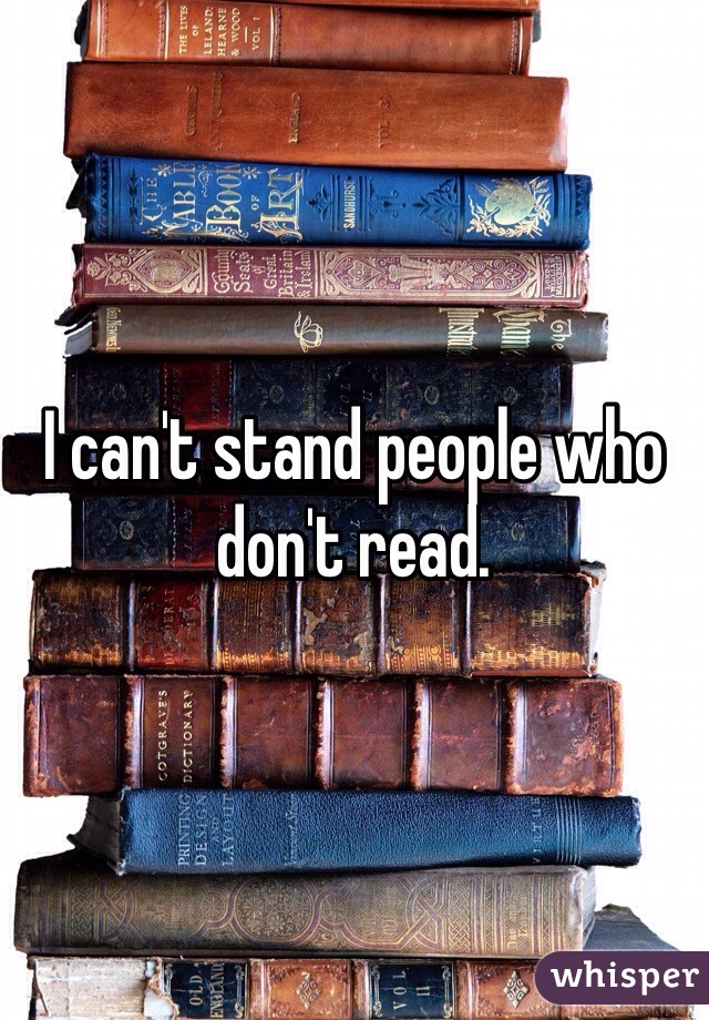 I can't stand people who don't read.
