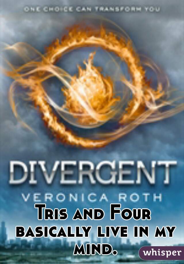 Tris and Four basically live in my mind.