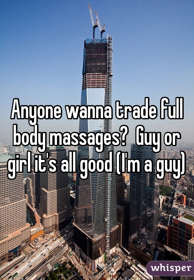 Anyone wanna trade full body massages?  Guy or girl it's all good (I'm a guy)
