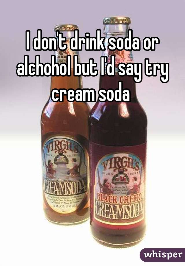 I don't drink soda or alchohol but I'd say try cream soda 
