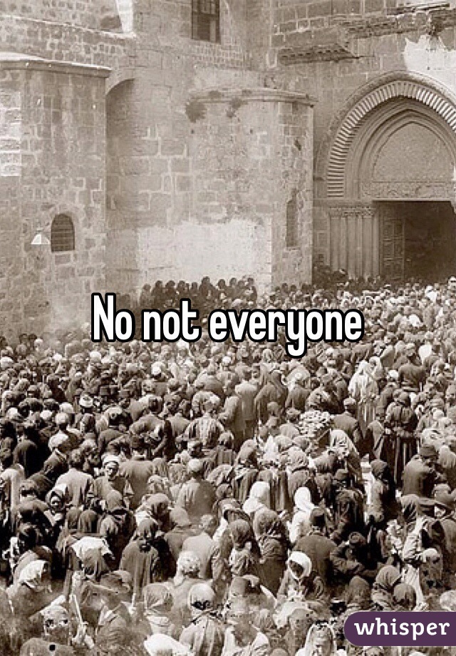 No not everyone