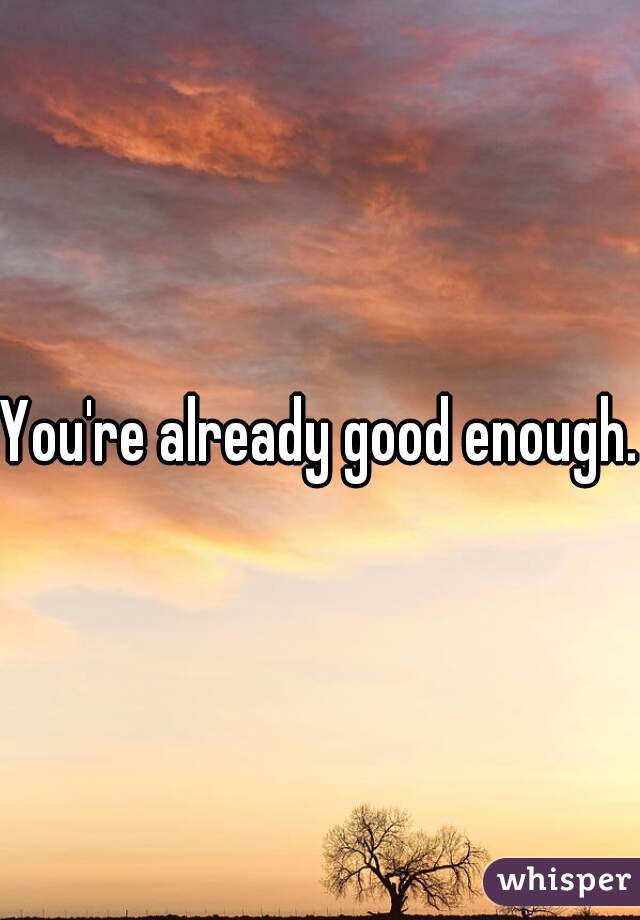 You're already good enough.