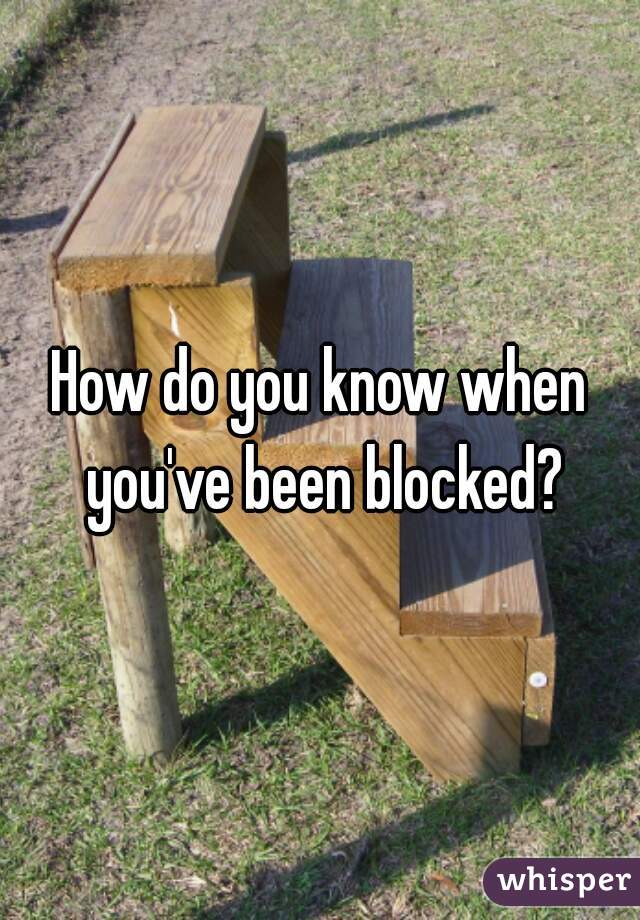 How do you know when you've been blocked?