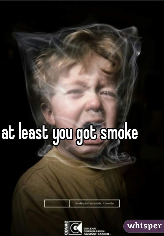 at least you got smoke