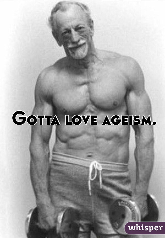 Gotta love ageism. 