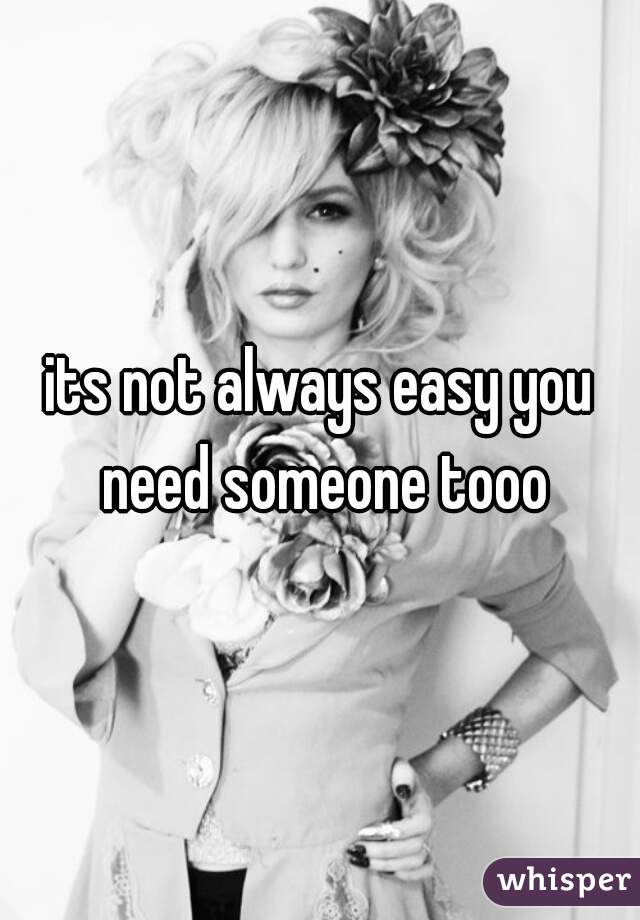 its not always easy you need someone tooo