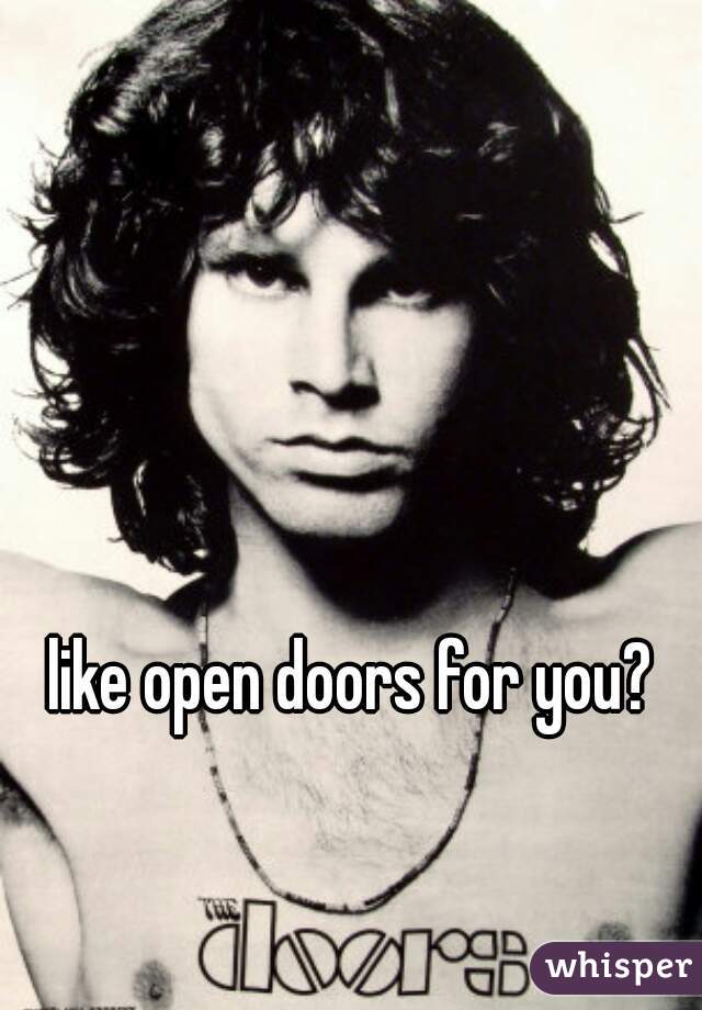 like open doors for you? 