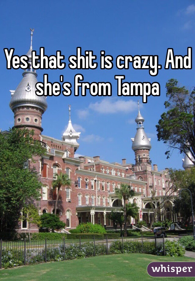 Yes that shit is crazy. And she's from Tampa 