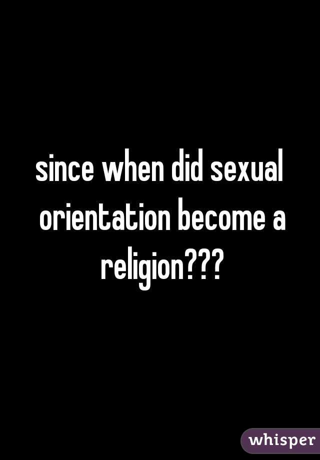 since when did sexual orientation become a religion???