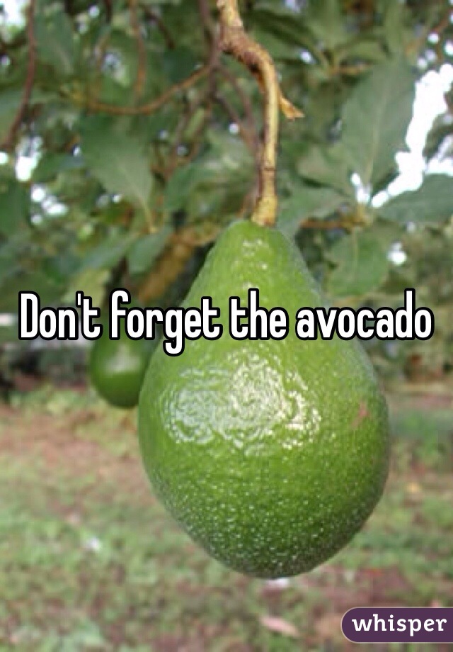 Don't forget the avocado