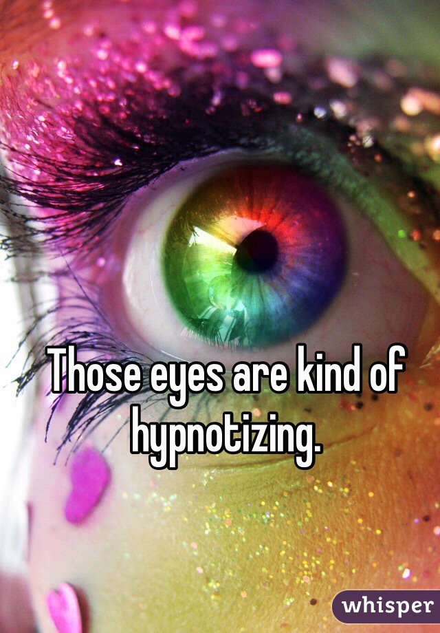 Those eyes are kind of hypnotizing.