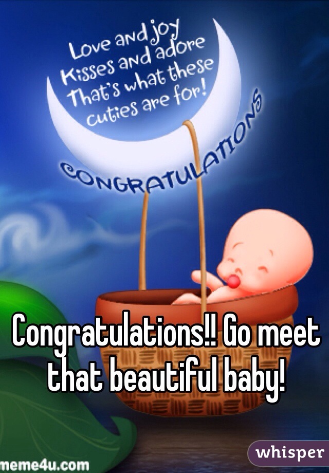 Congratulations!! Go meet that beautiful baby!