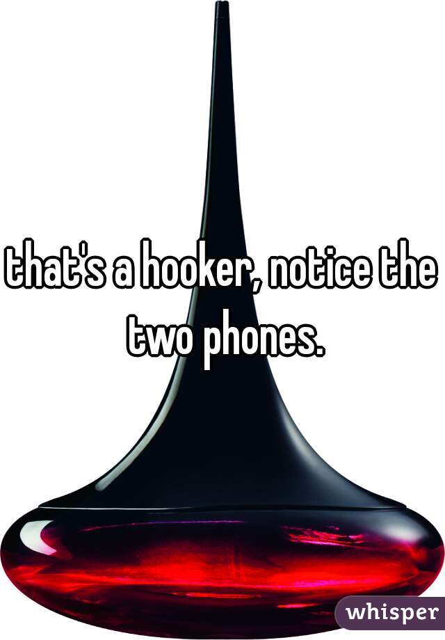 that's a hooker, notice the two phones.