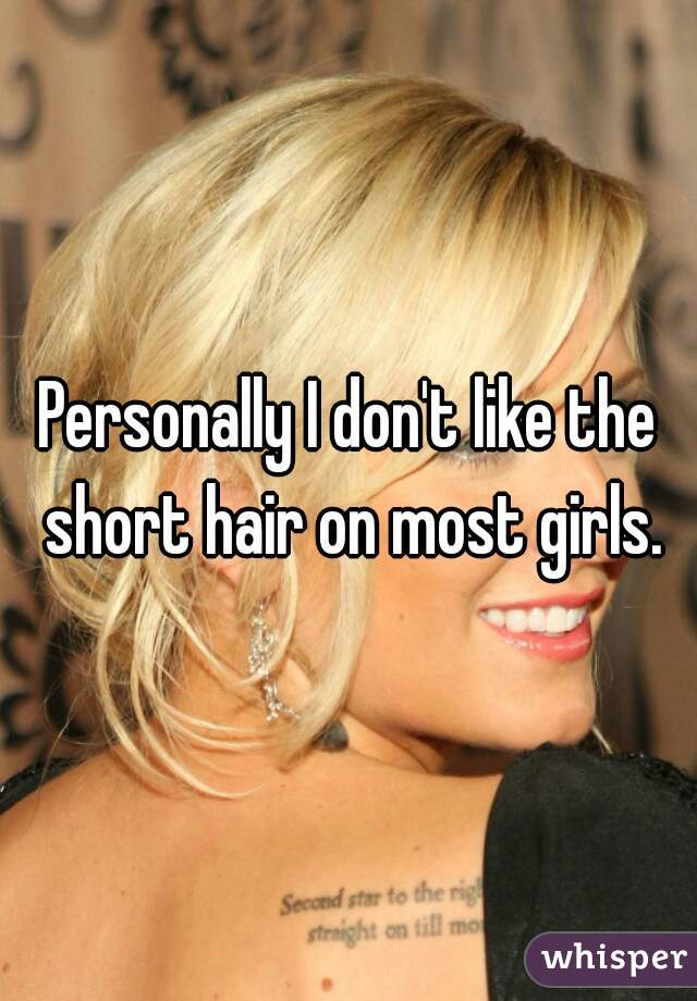 Personally I don't like the short hair on most girls.