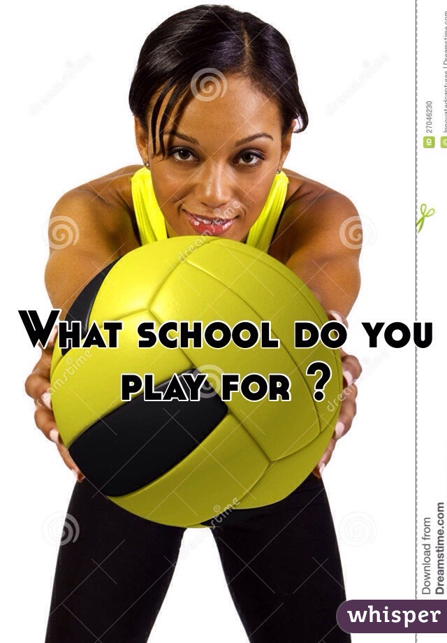 What school do you play for ? 