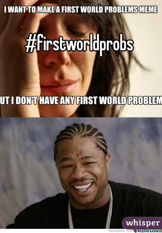 #firstworldprobs