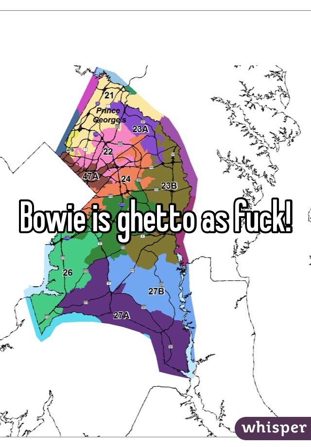 Bowie is ghetto as fuck!