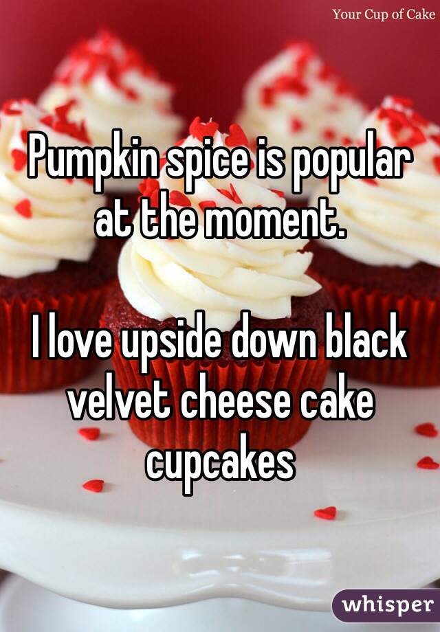 Pumpkin spice is popular at the moment. 

I love upside down black velvet cheese cake cupcakes 