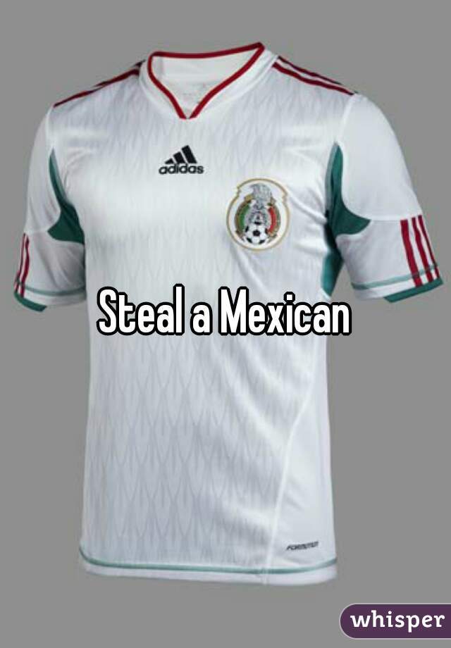 Steal a Mexican