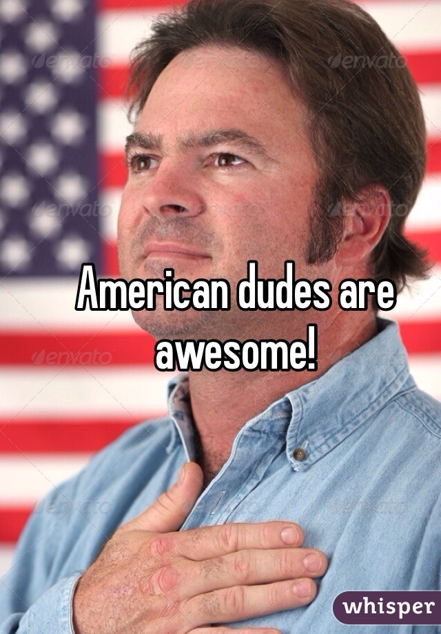 American dudes are awesome!