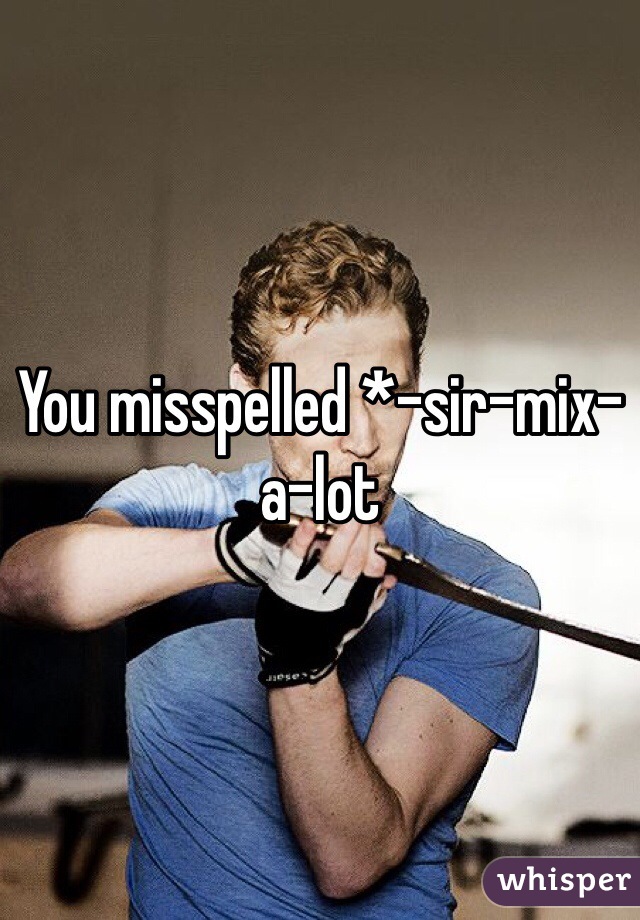 You misspelled *-sir-mix-a-lot