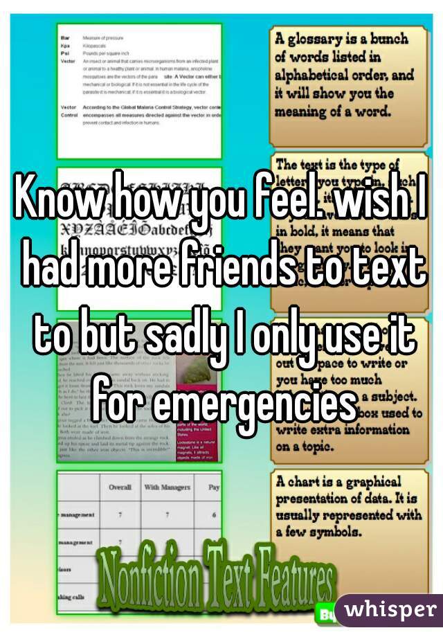 Know how you feel. wish I had more friends to text to but sadly I only use it for emergencies
