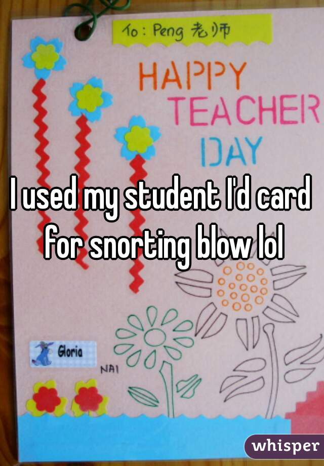 I used my student I'd card for snorting blow lol
