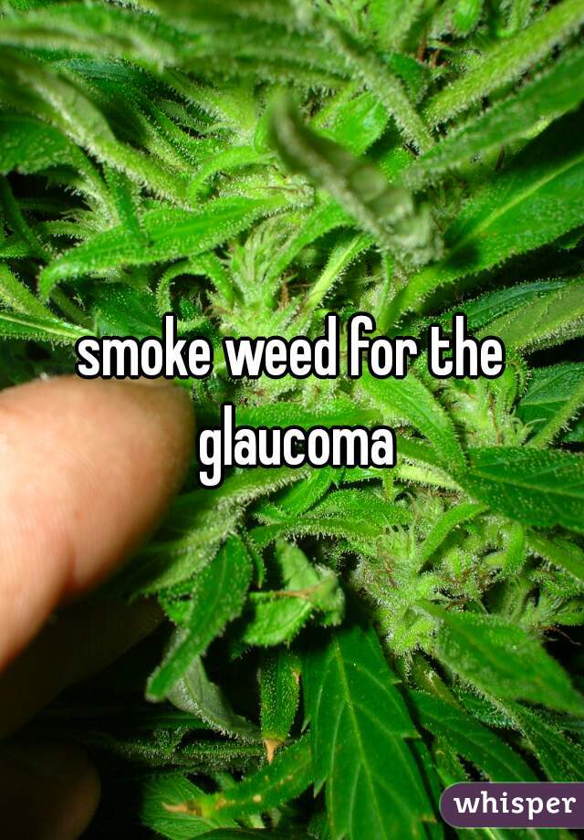 smoke weed for the glaucoma