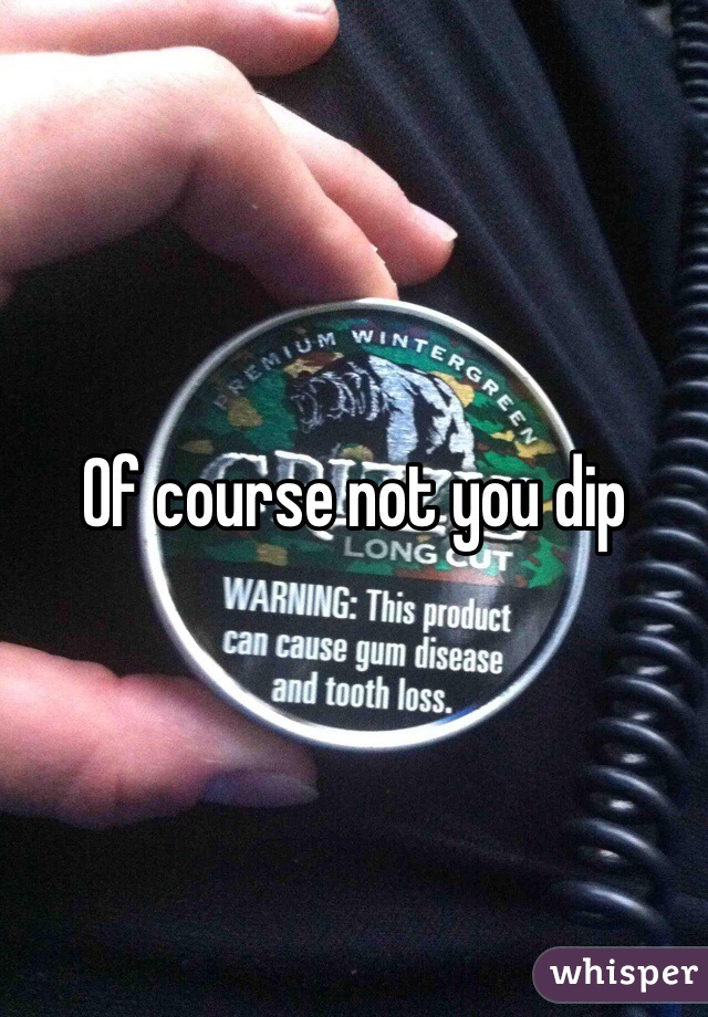 Of course not you dip