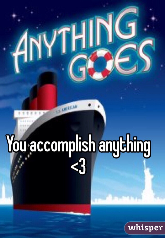 You accomplish anything <3 