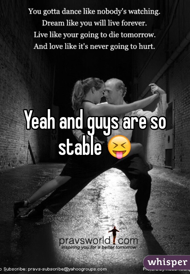 Yeah and guys are so stable 😝