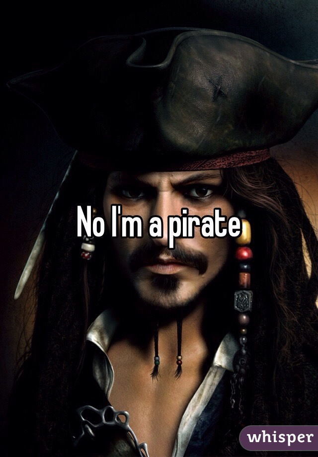 No I'm a pirate 